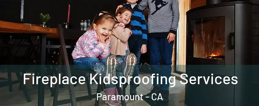  Fireplace Kidsproofing Services Paramount - CA