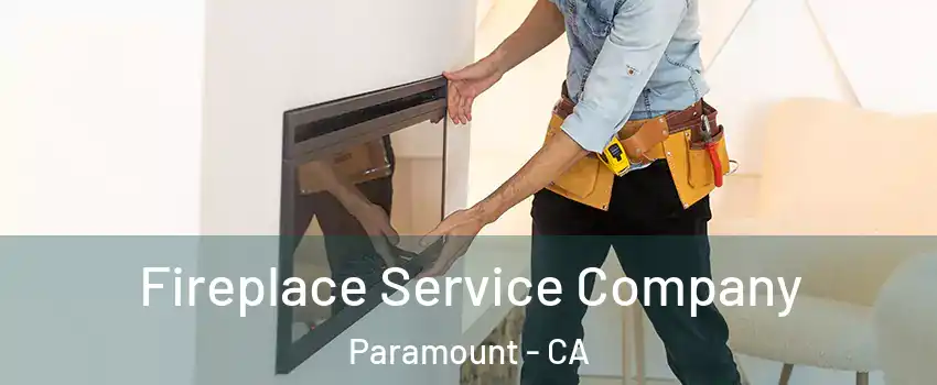 Fireplace Service Company Paramount - CA