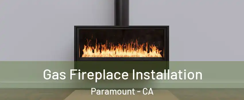  Gas Fireplace Installation Paramount - CA
