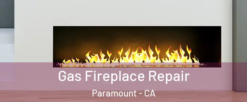  Gas Fireplace Repair Paramount - CA