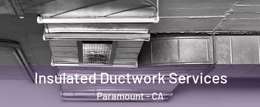  Insulated Ductwork Services Paramount - CA
