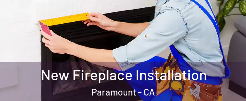 New Fireplace Installation Paramount - CA