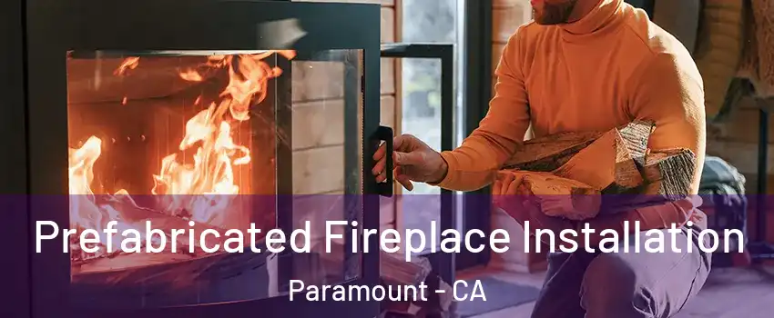  Prefabricated Fireplace Installation Paramount - CA