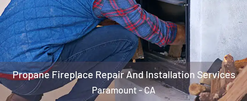  Propane Fireplace Repair And Installation Services Paramount - CA