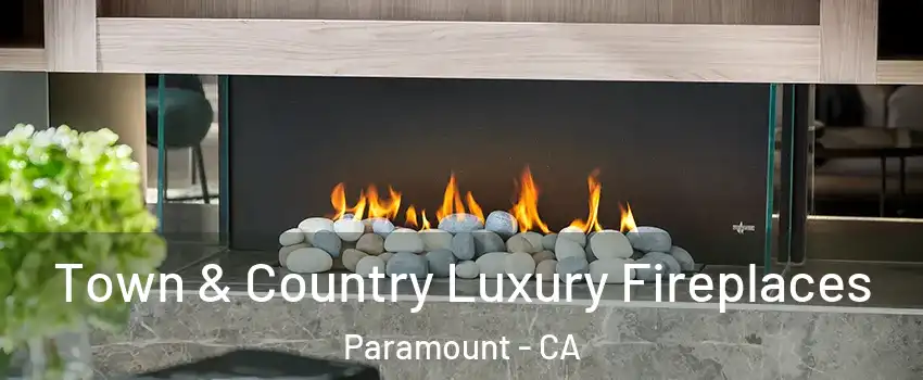  Town & Country Luxury Fireplaces Paramount - CA