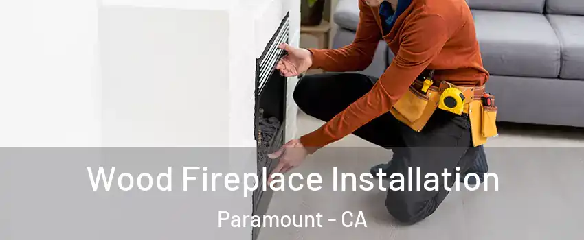  Wood Fireplace Installation Paramount - CA