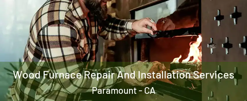  Wood Furnace Repair And Installation Services Paramount - CA